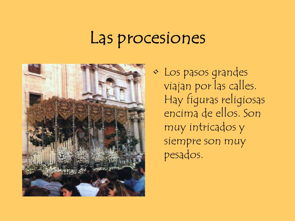 Las procesiones Los pasos grandes viajan por las calles.