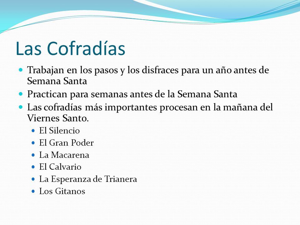 Las Cofradías Trabajan en los pasos y los disfraces para un año antes de Semana Santa. Practican para semanas antes de la Semana Santa.