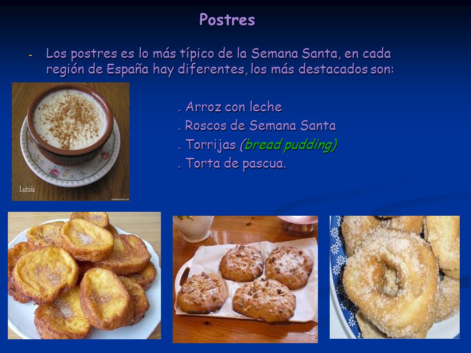 Postres Los postres es lo más típico de la Semana Santa, en cada región de España hay diferentes, los más destacados son: