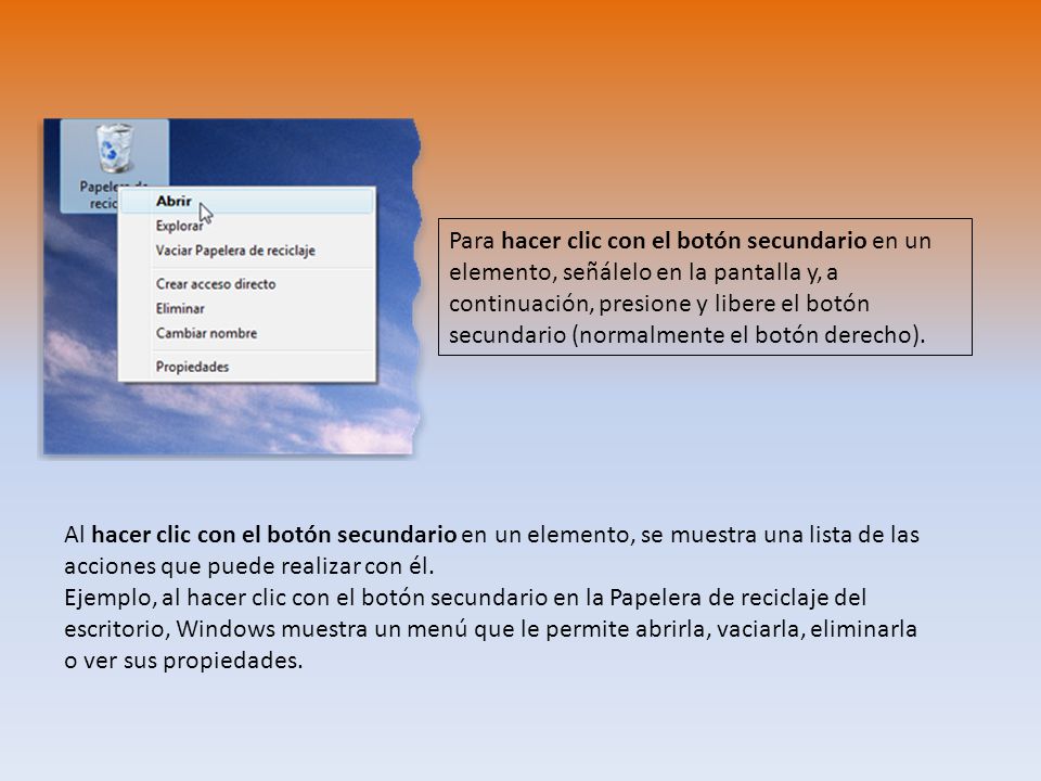 Para hacer clic con el botón secundario en un elemento, señálelo en la pantalla y, a continuación, presione y libere el botón secundario (normalmente el botón derecho).