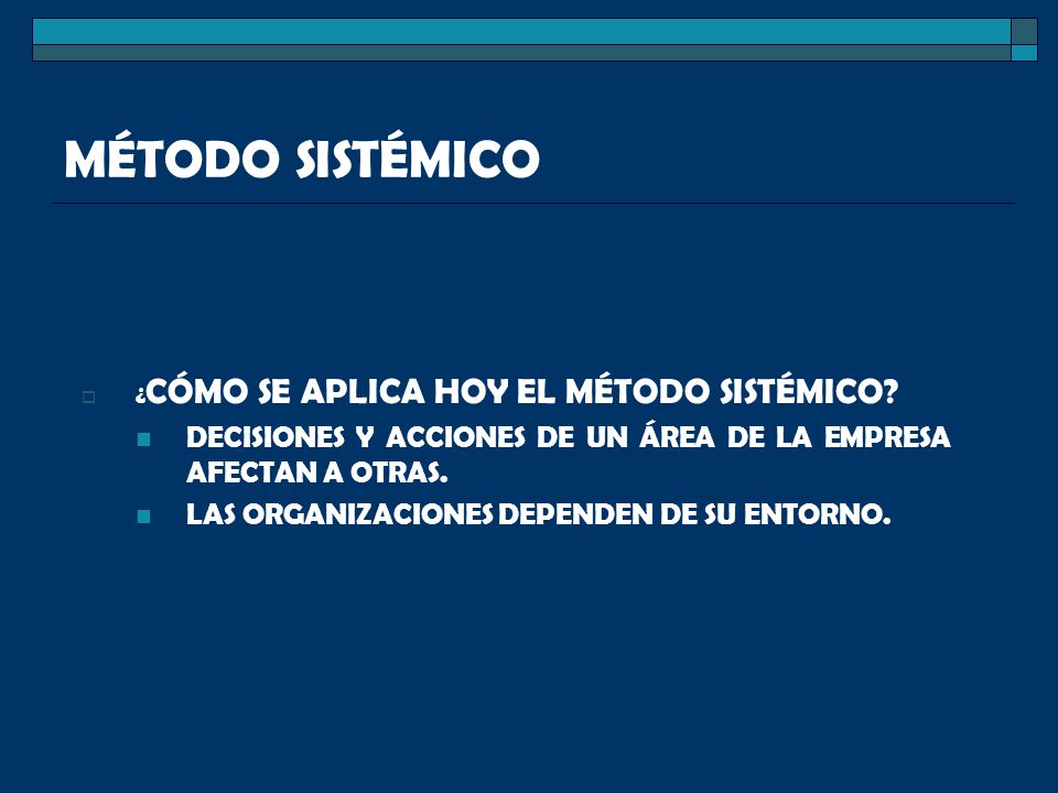 MÉTODO SISTÉMICO ¿CÓMO SE APLICA HOY EL MÉTODO SISTÉMICO DECISIONES Y ACCIONES DE UN ÁREA DE LA EMPRESA AFECTAN A OTRAS.
