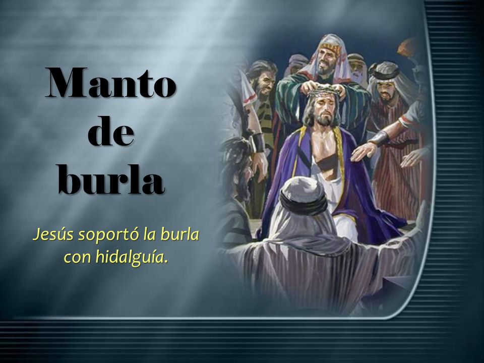 Jesús soportó la burla con hidalguía.