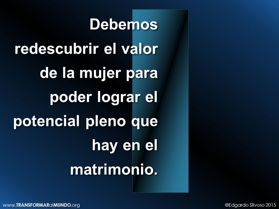 Debemos redescubrir el valor de la mujer para poder lograr el potencial pleno que hay en el matrimonio.