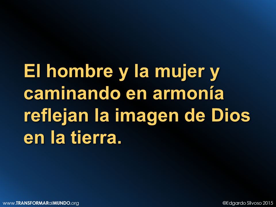 El hombre y la mujer y caminando en armonía reflejan la imagen de Dios en la tierra.