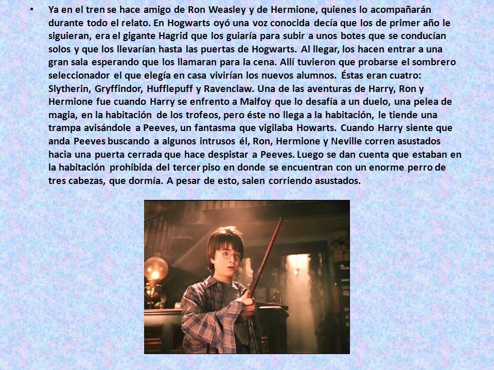 Ya en el tren se hace amigo de Ron Weasley y de Hermione, quienes lo acompañarán durante todo el relato.