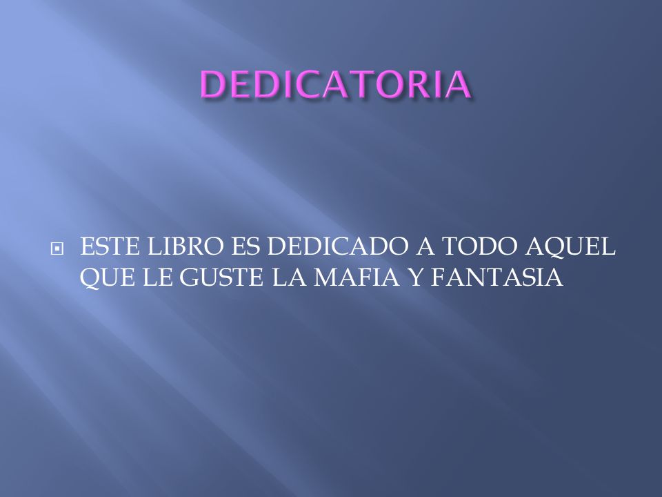 DEDICATORIA ESTE LIBRO ES DEDICADO A TODO AQUEL QUE LE GUSTE LA MAFIA Y FANTASIA