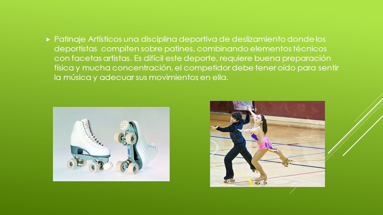Patinaje Artísticos una disciplina deportiva de deslizamiento donde los deportistas compiten sobre patines, combinando elementos técnicos con facetas artistas.