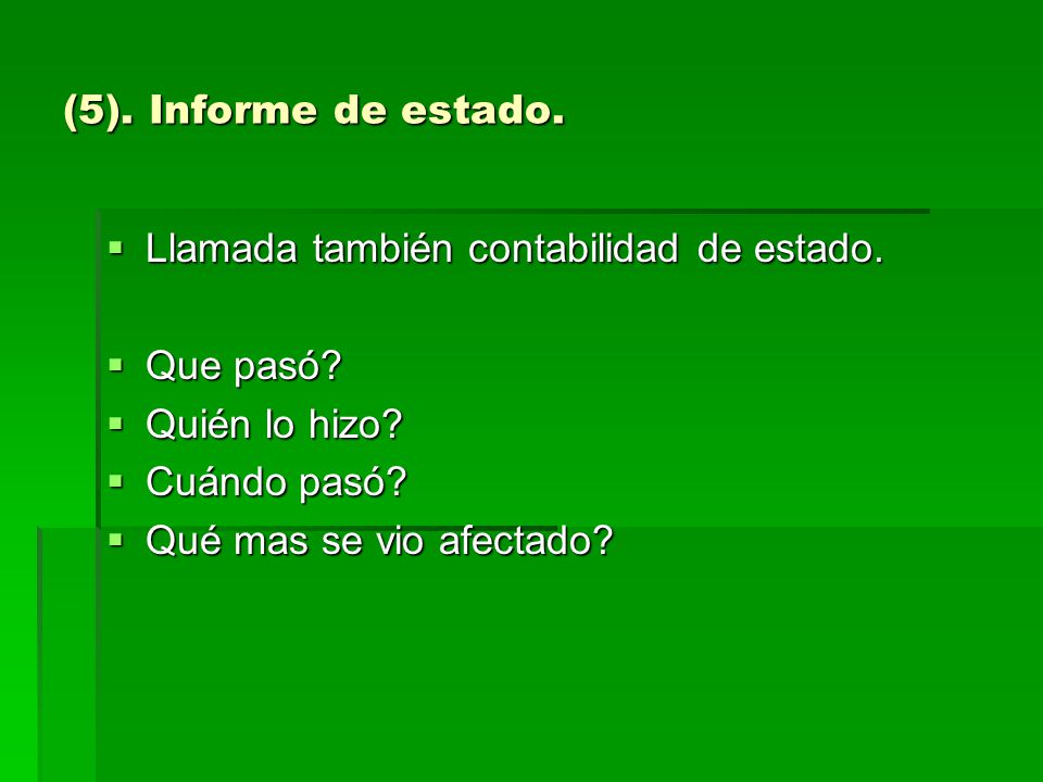 (5). Informe de estado. Llamada también contabilidad de estado. Que pasó Quién lo hizo Cuándo pasó