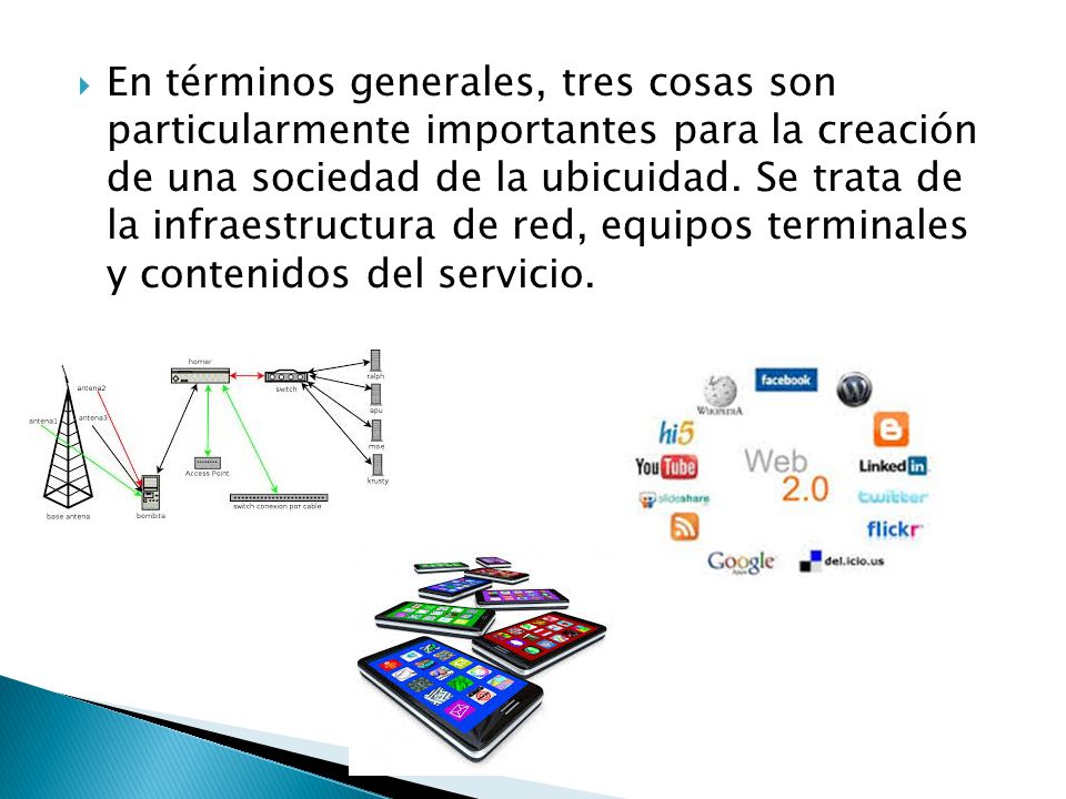 En términos generales, tres cosas son particularmente importantes para la creación de una sociedad de la ubicuidad.