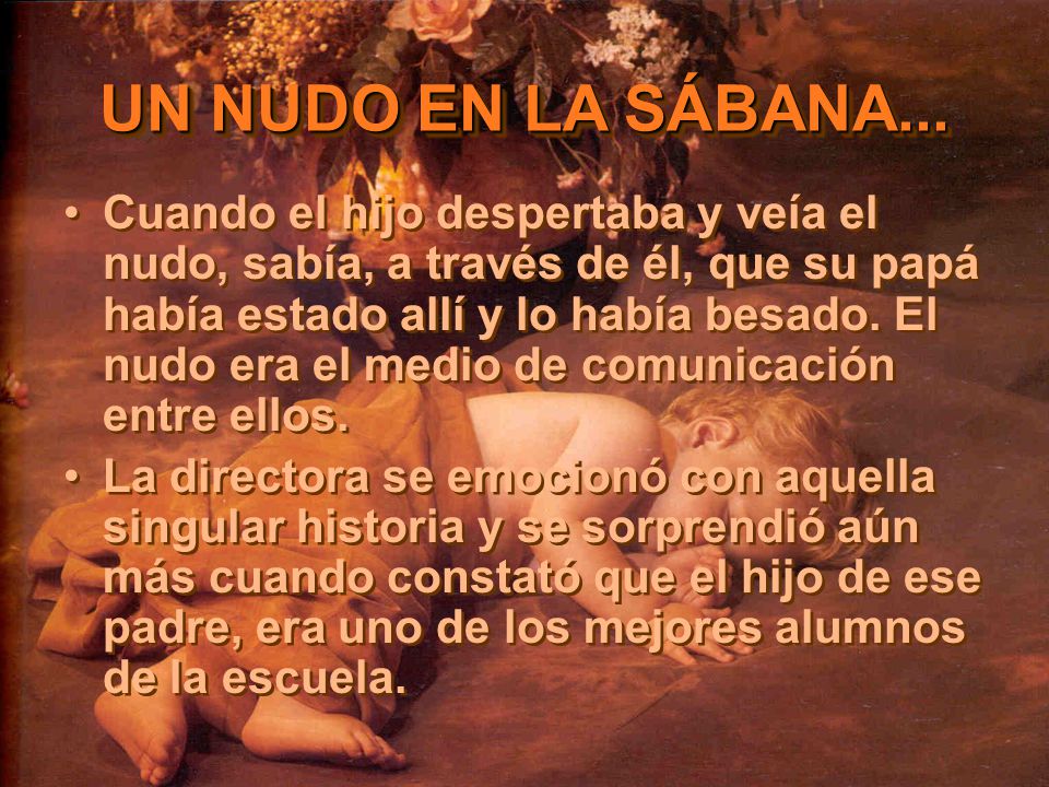 Cuando el hijo despertaba y veía el nudo, sabía, a través de él, que su papá había estado allí y lo había besado. El nudo era el medio de comunicación entre ellos.