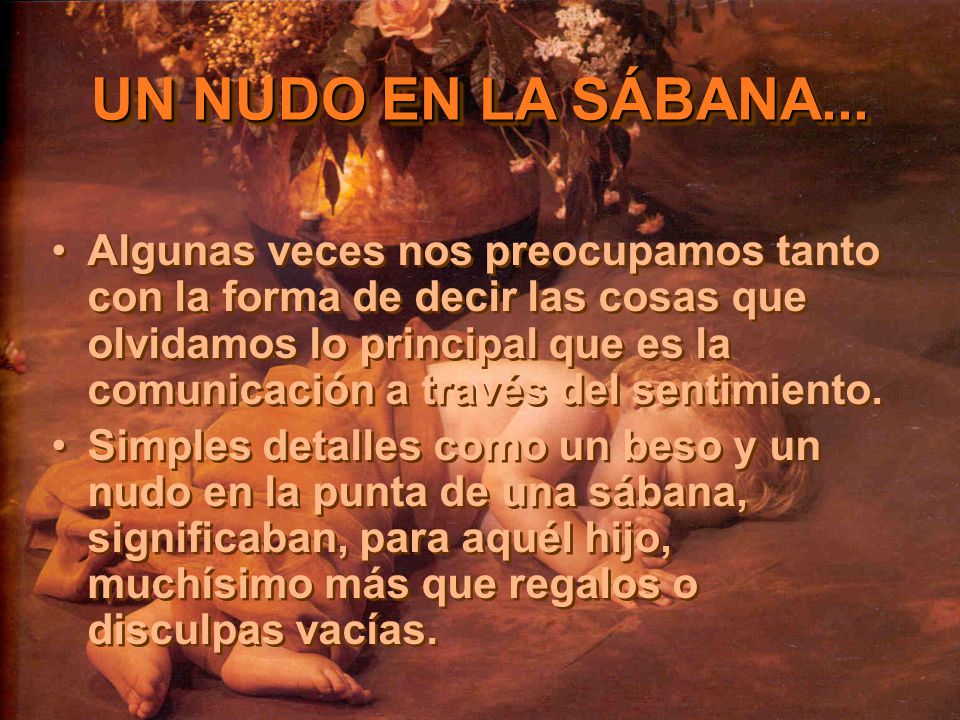 Algunas veces nos preocupamos tanto con la forma de decir las cosas que olvidamos lo principal que es la comunicación a través del sentimiento.