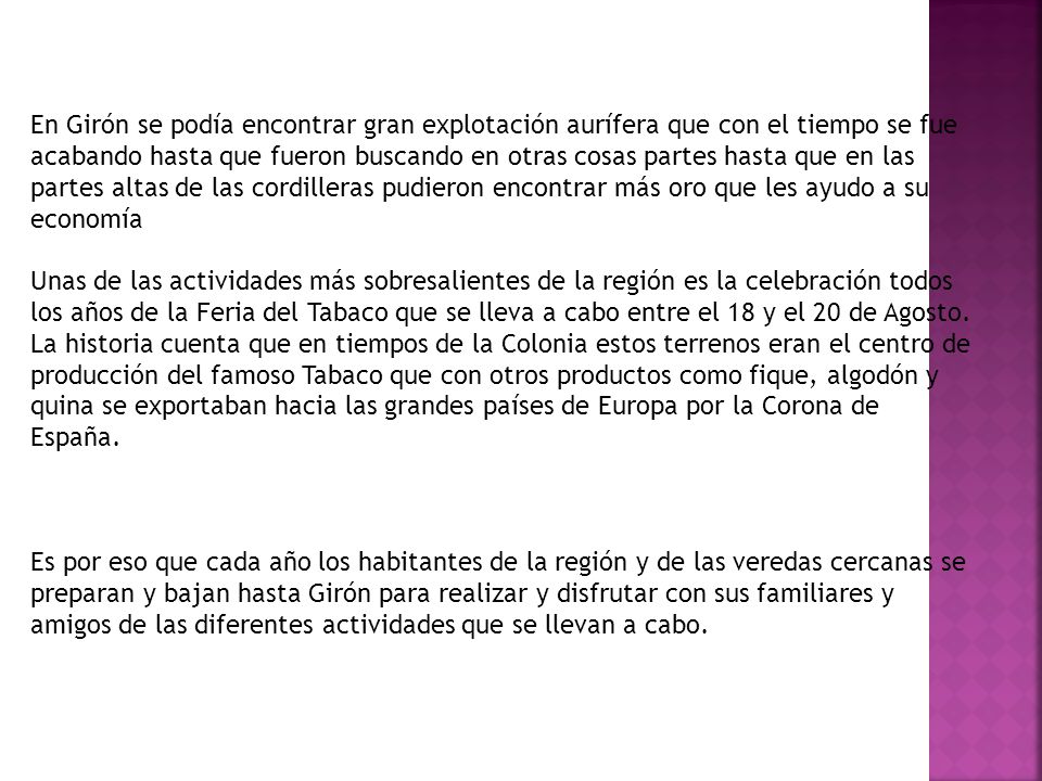 En Girón se podía encontrar gran explotación aurífera que con el tiempo se fue acabando hasta que fueron buscando en otras cosas partes hasta que en las partes altas de las cordilleras pudieron encontrar más oro que les ayudo a su economía