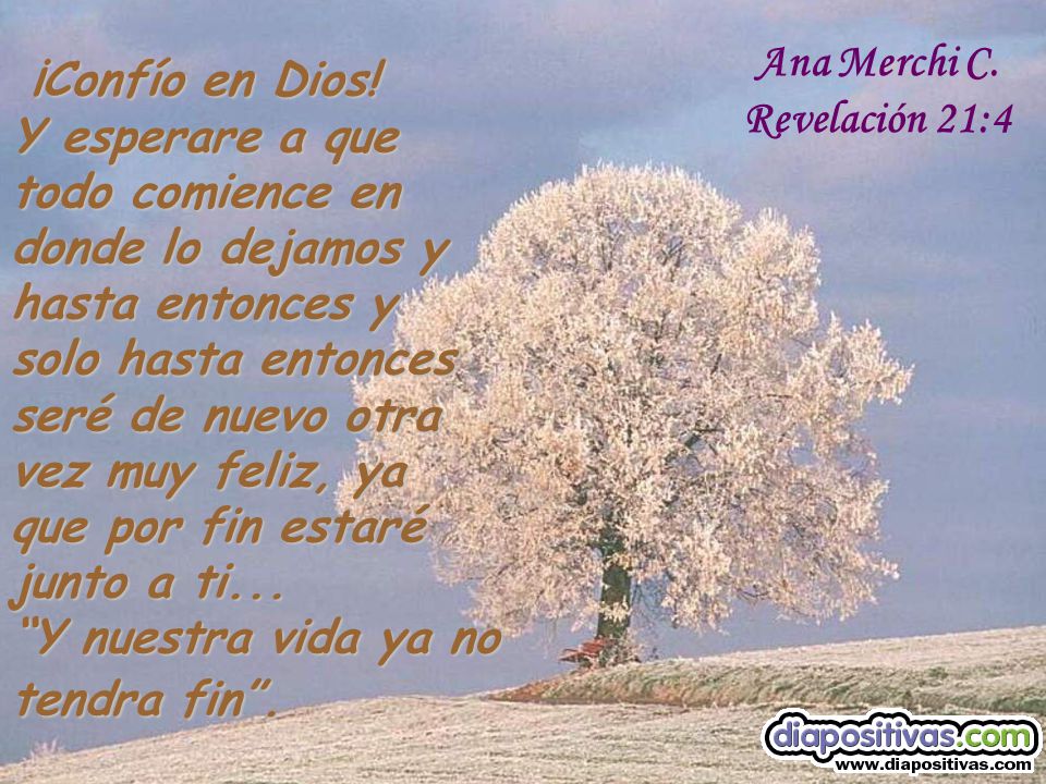 Ana Merchi C. Revelación 21:4. ¡Confío en Dios! Y esperare a que. todo comience en donde lo dejamos y hasta entonces y.