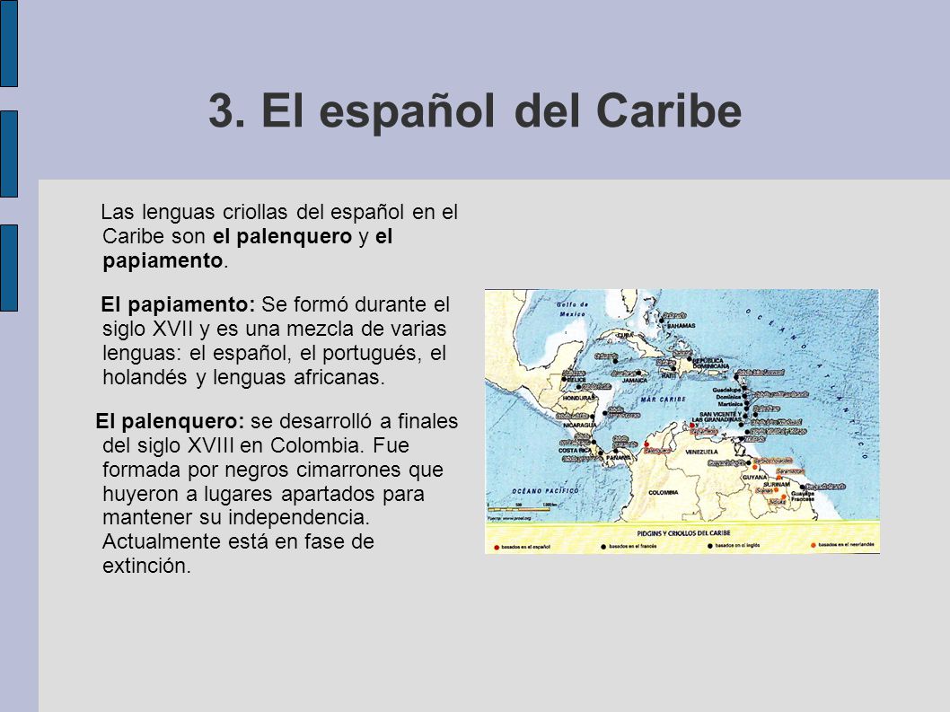3. El español del Caribe Las lenguas criollas del español en el Caribe son el palenquero y el papiamento.
