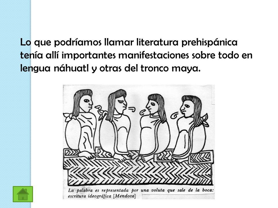 Lo que podríamos llamar literatura prehispánica tenía allí importantes manifestaciones sobre todo en lengua náhuatl y otras del tronco maya.