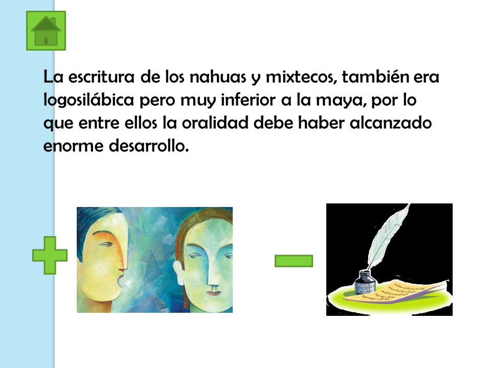 La escritura de los nahuas y mixtecos, también era logosilábica pero muy inferior a la maya, por lo que entre ellos la oralidad debe haber alcanzado enorme desarrollo.