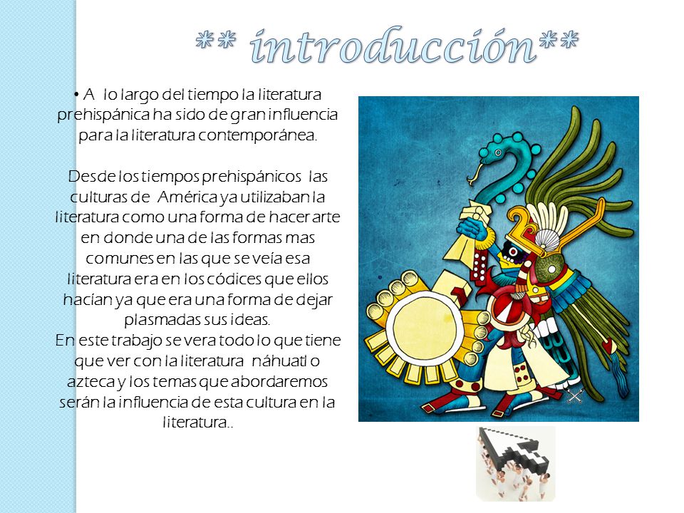 ** introducción** A lo largo del tiempo la literatura prehispánica ha sido de gran influencia para la literatura contemporánea.