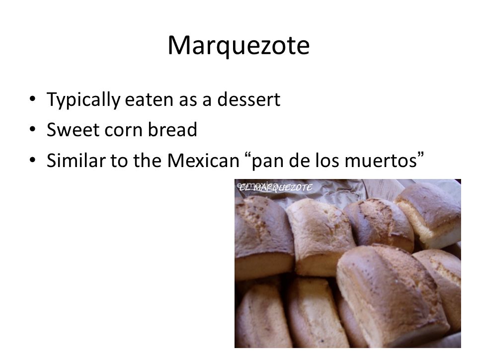 Marquezote Typically eaten as a dessert Sweet corn bread