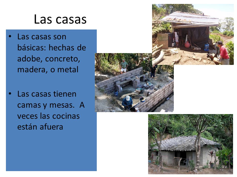 Las casas Las casas son básicas: hechas de adobe, concreto, madera, o metal.