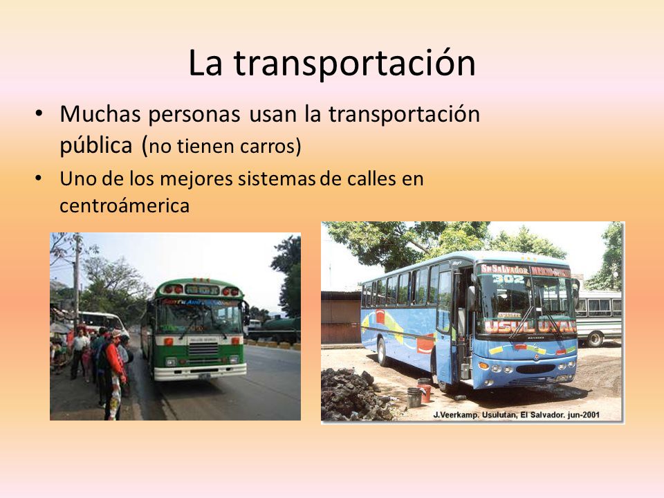 La transportación Muchas personas usan la transportación pública (no tienen carros) Uno de los mejores sistemas de calles en centroámerica.