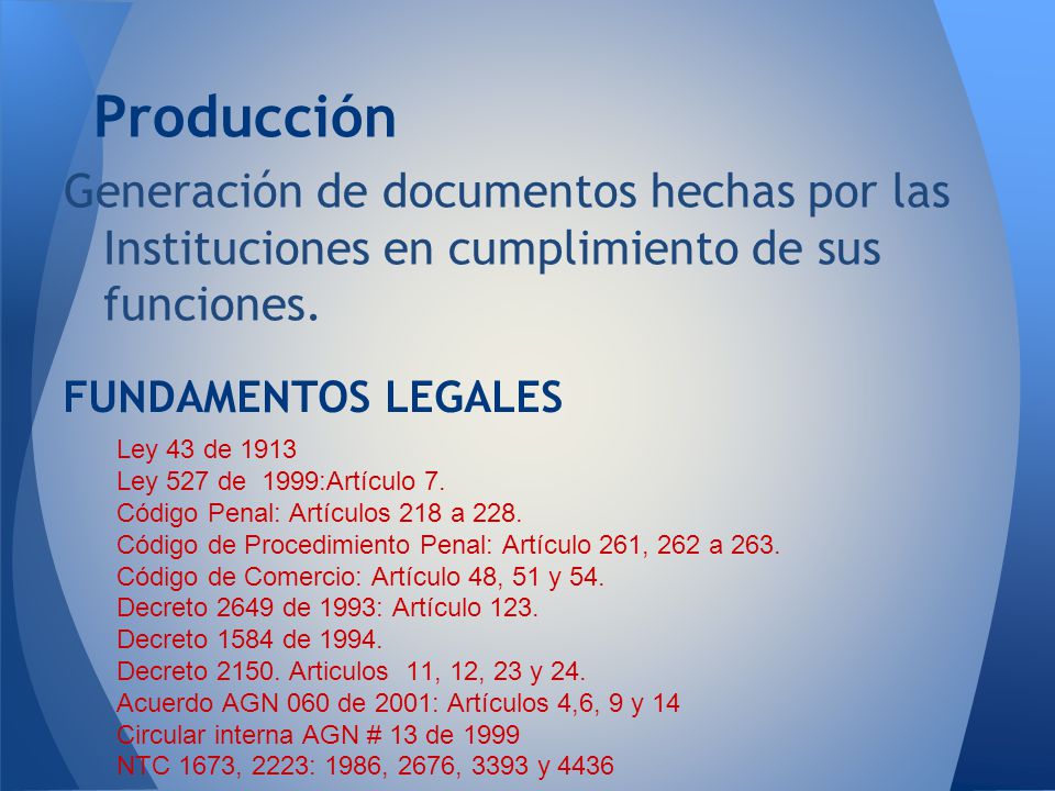 Producción Generación de documentos hechas por las Instituciones en cumplimiento de sus funciones. FUNDAMENTOS LEGALES.