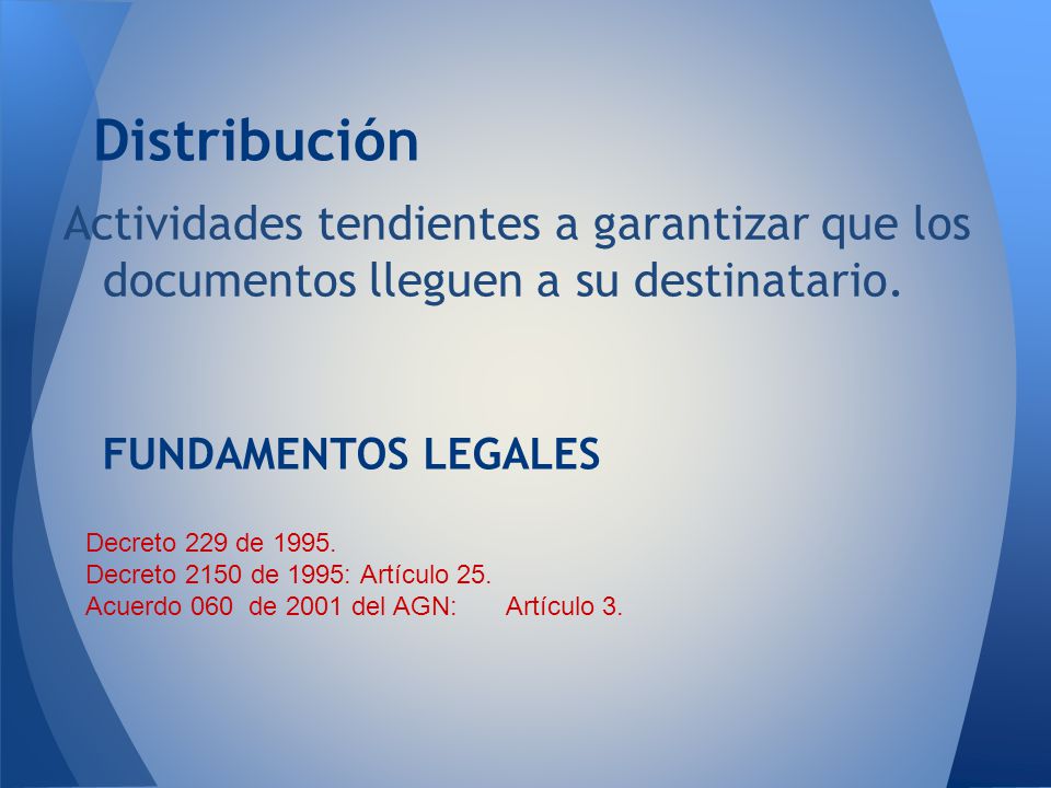 Distribución Actividades tendientes a garantizar que los documentos lleguen a su destinatario. FUNDAMENTOS LEGALES.