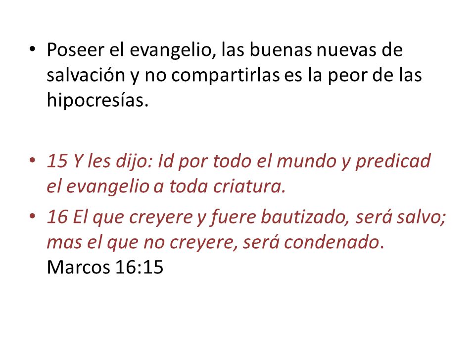 Poseer el evangelio, las buenas nuevas de salvación y no compartirlas es la peor de las hipocresías.