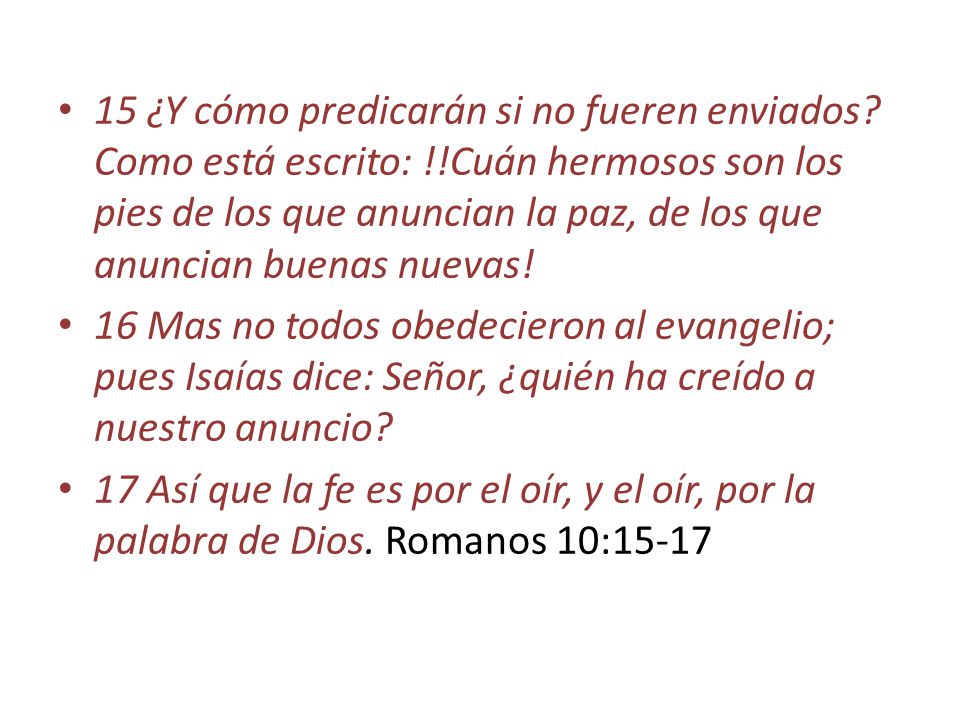15 ¿Y cómo predicarán si no fueren enviados. Como está escrito: