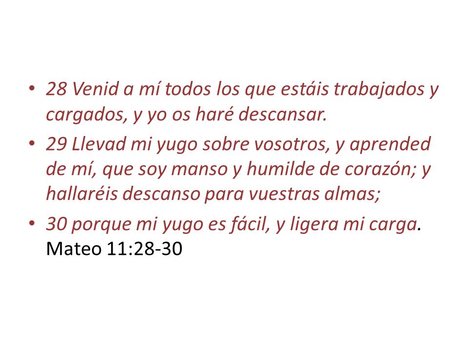 28 Venid a mí todos los que estáis trabajados y cargados, y yo os haré descansar.