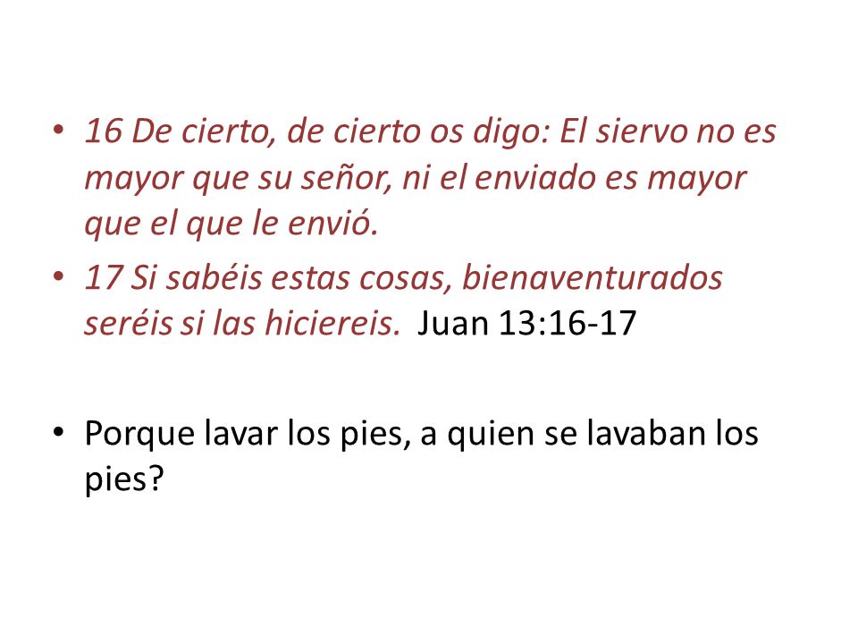 16 De cierto, de cierto os digo: El siervo no es mayor que su señor, ni el enviado es mayor que el que le envió.