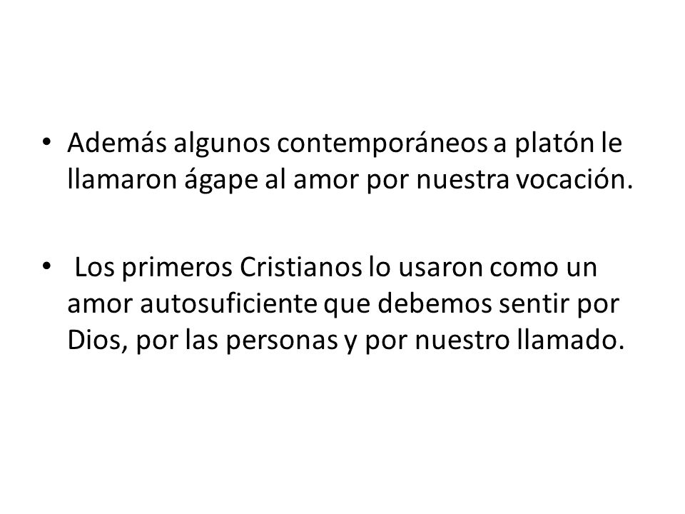 Además algunos contemporáneos a platón le llamaron ágape al amor por nuestra vocación.