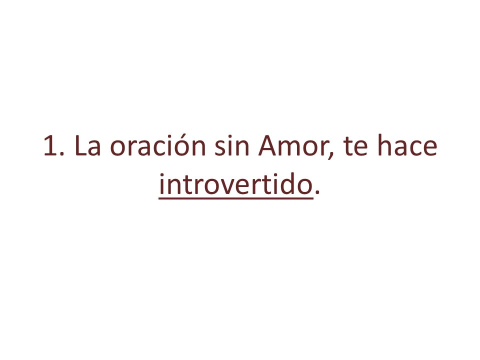 1. La oración sin Amor, te hace introvertido.