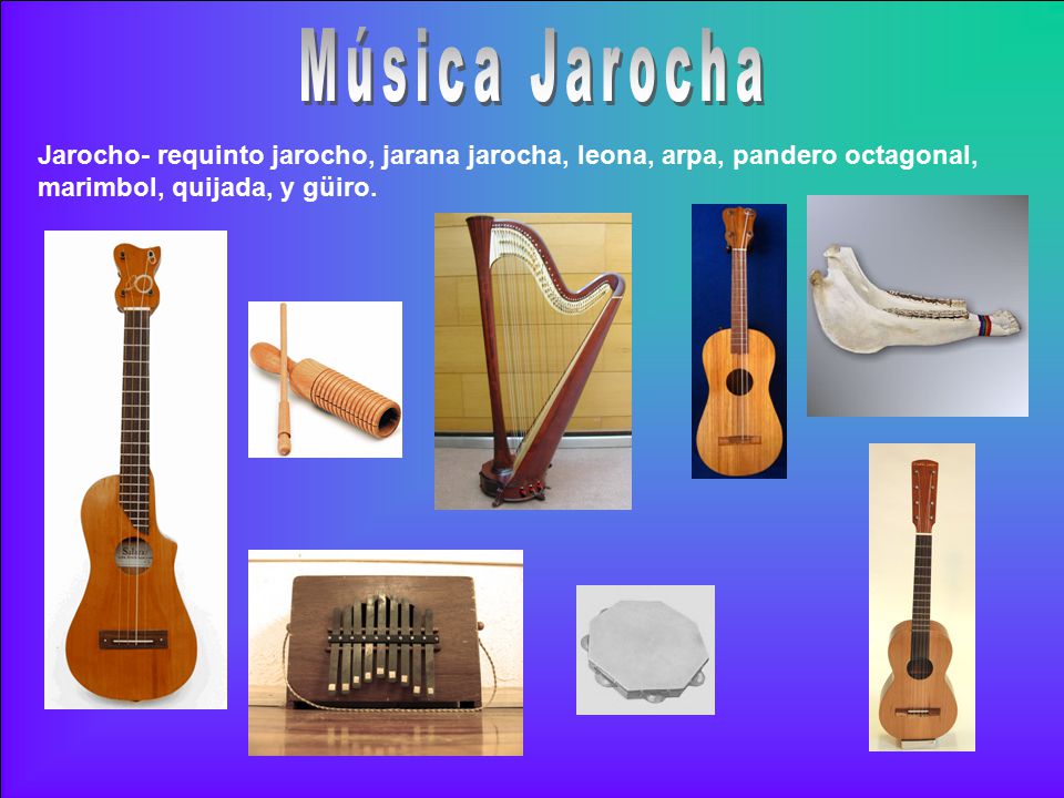 Música Jarocha Jarocho- requinto jarocho, jarana jarocha, leona, arpa, pandero octagonal, marimbol, quijada, y güiro.