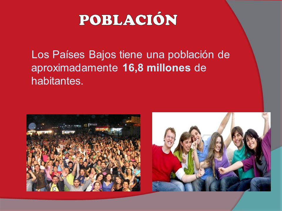 POBLACIÓN Los Países Bajos tiene una población de aproximadamente 16,8 millones de habitantes.
