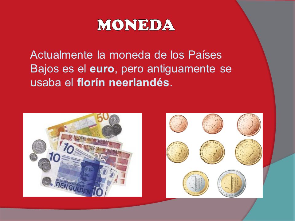 MONEDA Actualmente la moneda de los Países Bajos es el euro, pero antiguamente se usaba el florín neerlandés.