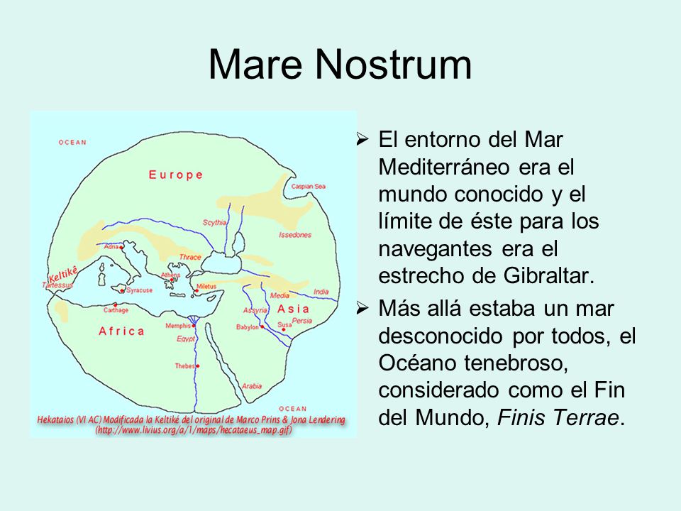 Mare Nostrum El entorno del Mar Mediterráneo era el mundo conocido y el límite de éste para los navegantes era el estrecho de Gibraltar.