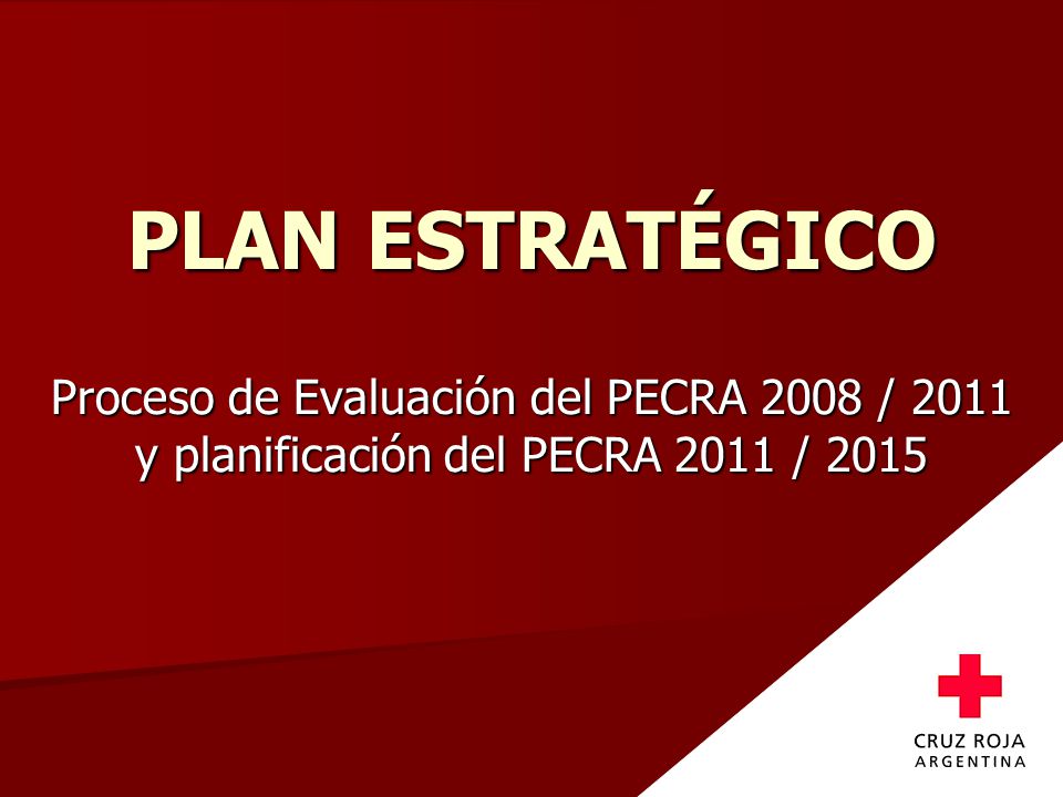 PLAN ESTRATÉGICO Proceso de Evaluación del PECRA 2008 / 2011 y planificación del PECRA 2011 / 2015