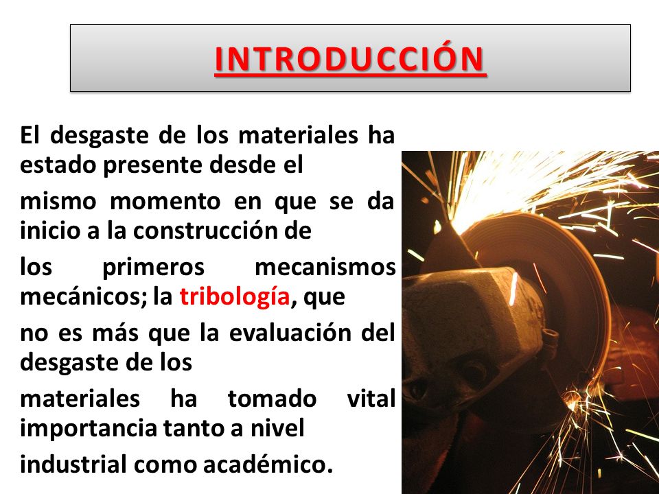 INTRODUCCIÓN El desgaste de los materiales ha estado presente desde el