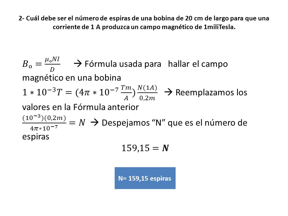 2- Cuál debe ser el número de espiras de una bobina de 20 cm de largo para que una corriente de 1 A produzca un campo magnético de 1miliTesla.