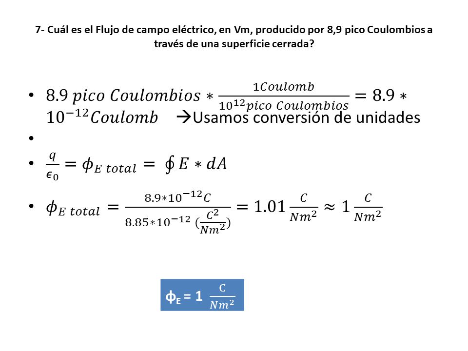7- Cuál es el Flujo de campo eléctrico, en Vm, producido por 8,9 pico Coulombios a través de una superficie cerrada