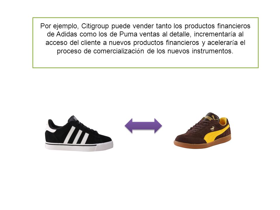 Por ejemplo, Citigroup puede vender tanto los productos financieros de Adidas como los de Puma ventas al detalle, incrementaría al acceso del cliente a nuevos productos financieros y aceleraría el proceso de comercialización de los nuevos instrumentos.