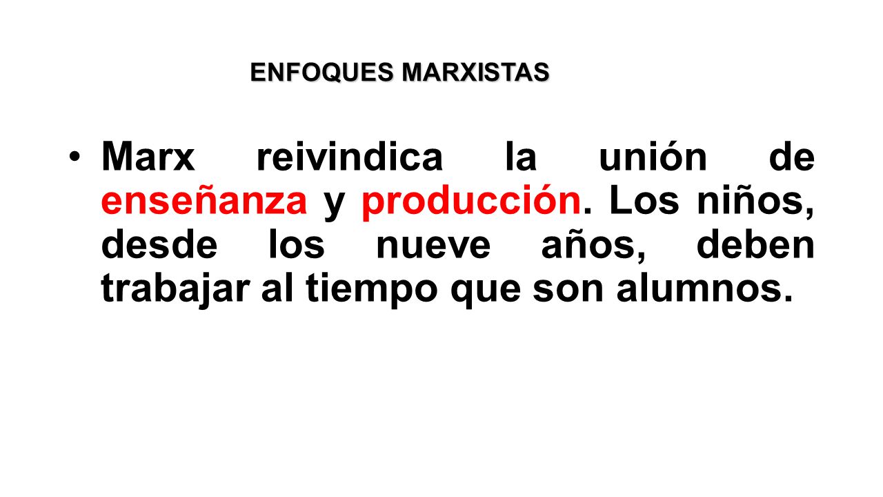 ENFOQUES MARXISTAS Marx reivindica la unión de enseñanza y producción.