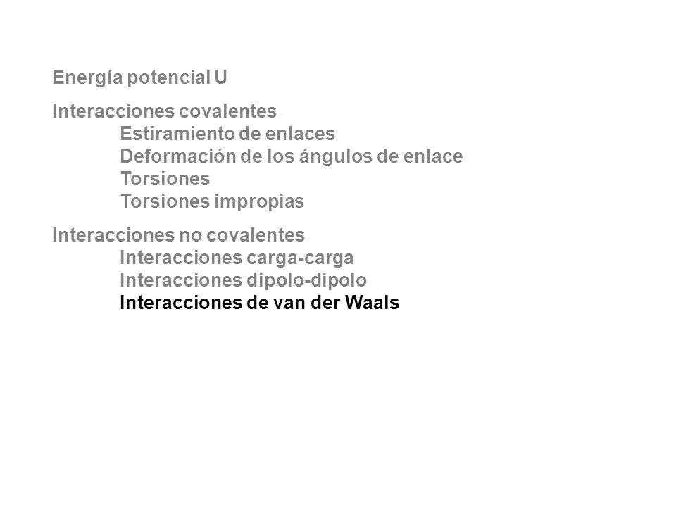 Energía potencial U Interacciones covalentes Estiramiento de enlaces Deformación de los ángulos de enlace Torsiones Torsiones impropias.