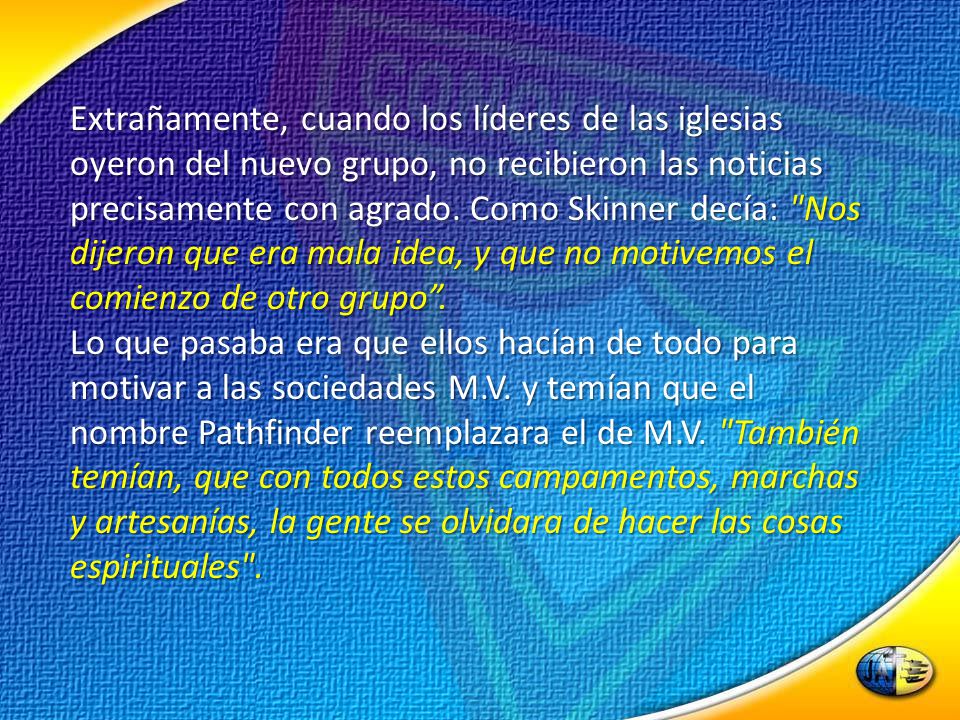 Extrañamente, cuando los líderes de las iglesias oyeron del nuevo grupo, no recibieron las noticias precisamente con agrado. Como Skinner decía: Nos dijeron que era mala idea, y que no motivemos el comienzo de otro grupo .