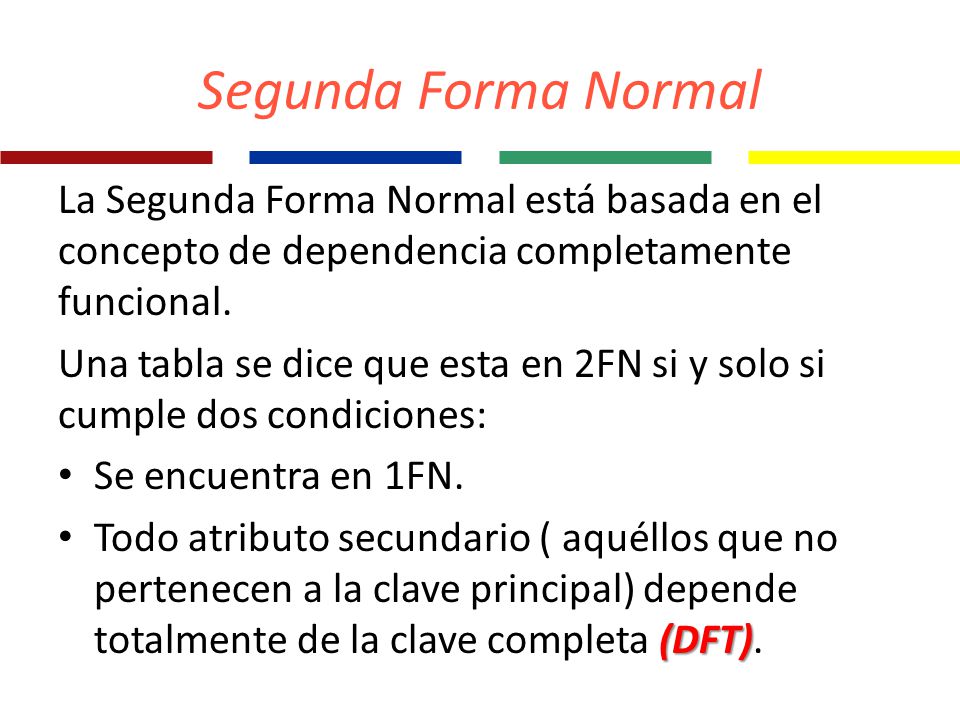 Bases de Datos Segunda Forma Normal. La Segunda Forma Normal está basada en el concepto de dependencia completamente funcional.