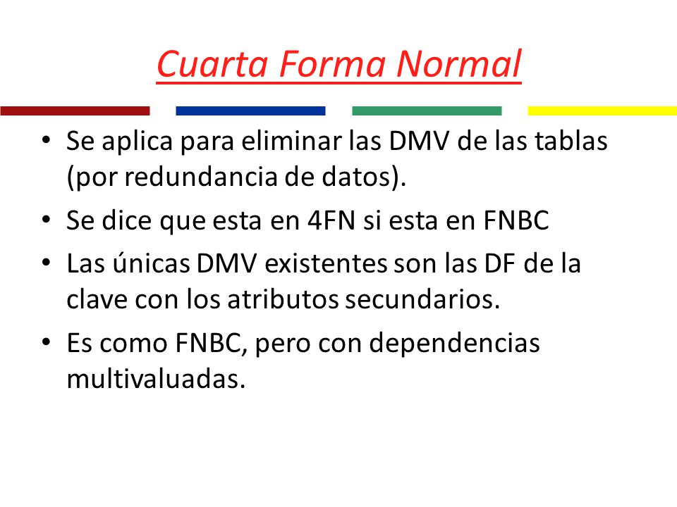 Bases de Datos Cuarta Forma Normal. Se aplica para eliminar las DMV de las tablas (por redundancia de datos).