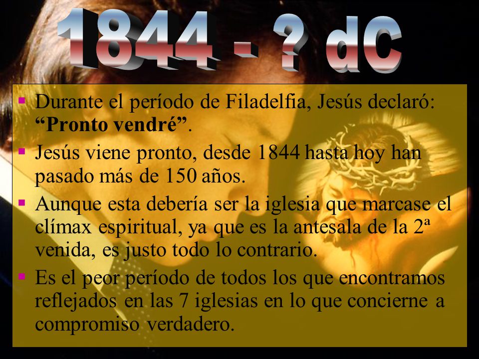 dC Durante el período de Filadelfia, Jesús declaró: Pronto vendré . Jesús viene pronto, desde 1844 hasta hoy han pasado más de 150 años.