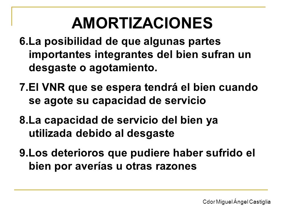AMORTIZACIONES 6.La posibilidad de que algunas partes importantes integrantes del bien sufran un desgaste o agotamiento.