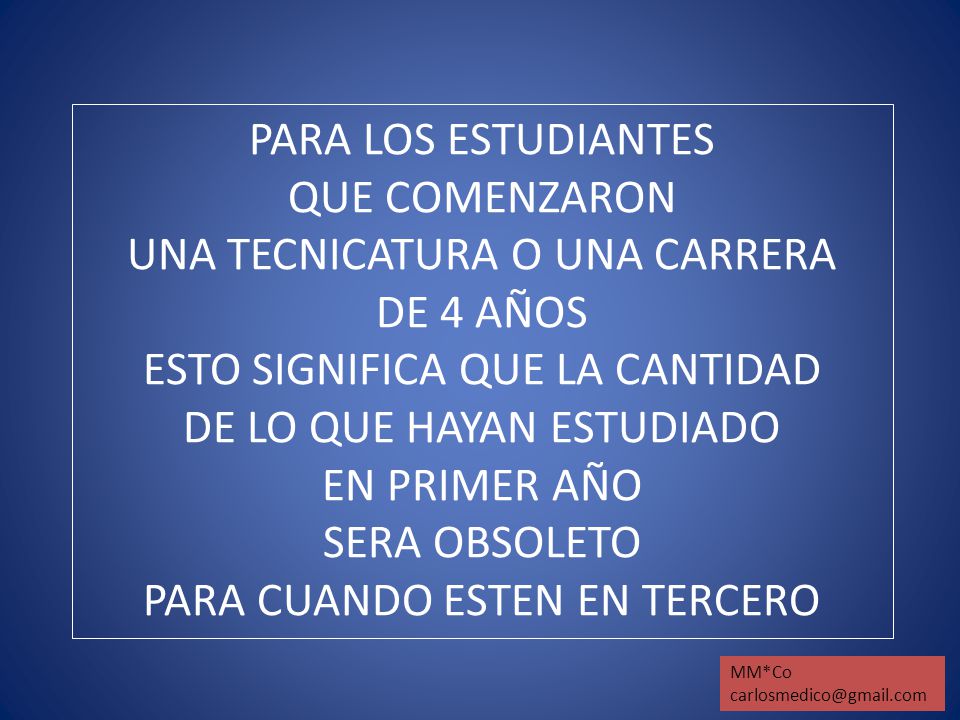 PARA LOS ESTUDIANTES QUE COMENZARON UNA TECNICATURA O UNA CARRERA DE 4 AÑOS ESTO SIGNIFICA QUE LA CANTIDAD DE LO QUE HAYAN ESTUDIADO EN PRIMER AÑO SERA OBSOLETO PARA CUANDO ESTEN EN TERCERO
