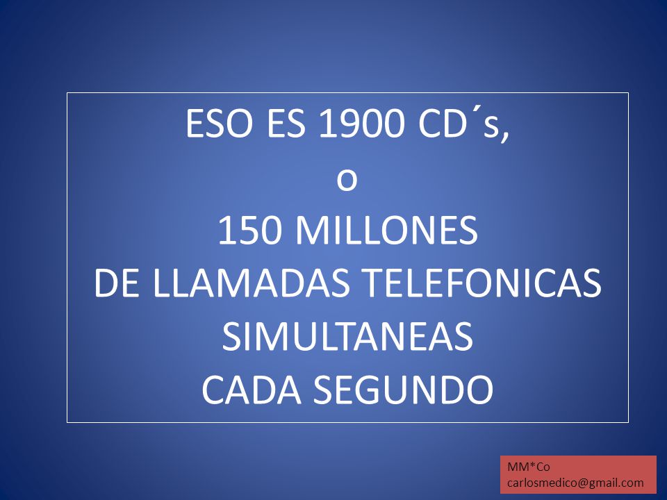 ESO ES 1900 CD´s, o 150 MILLONES DE LLAMADAS TELEFONICAS SIMULTANEAS CADA SEGUNDO